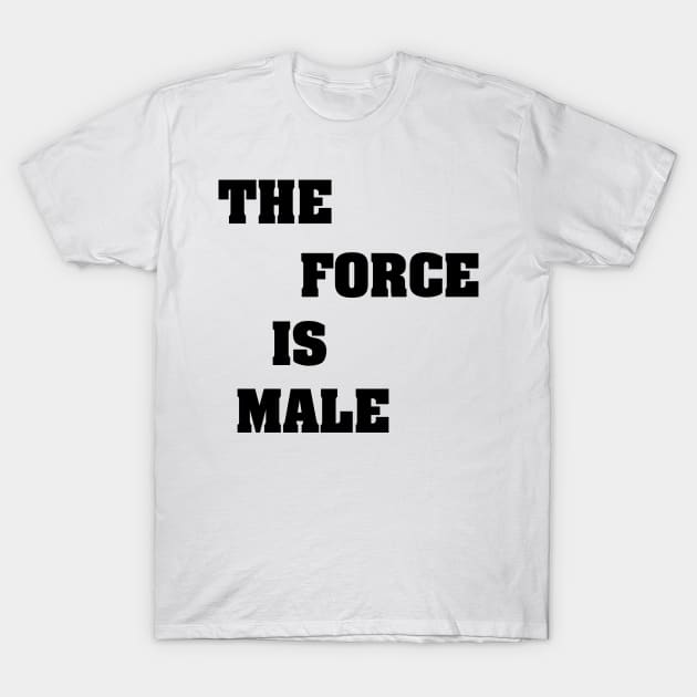 THE FORCE IS MALE T-Shirt by Ratherkool